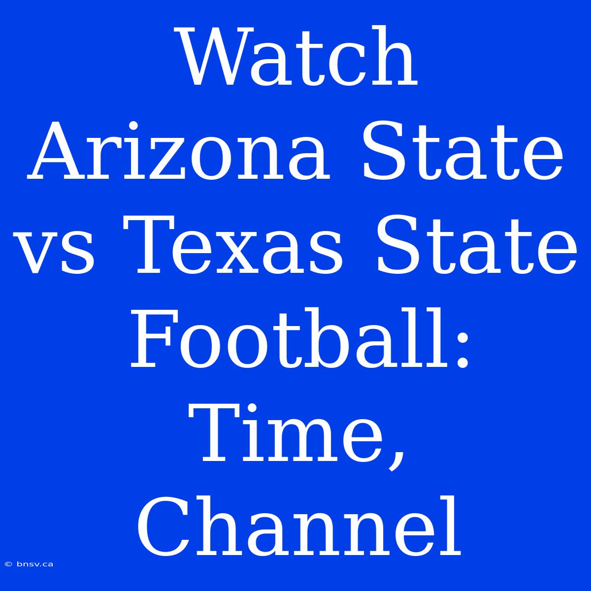 Watch Arizona State Vs Texas State Football: Time, Channel