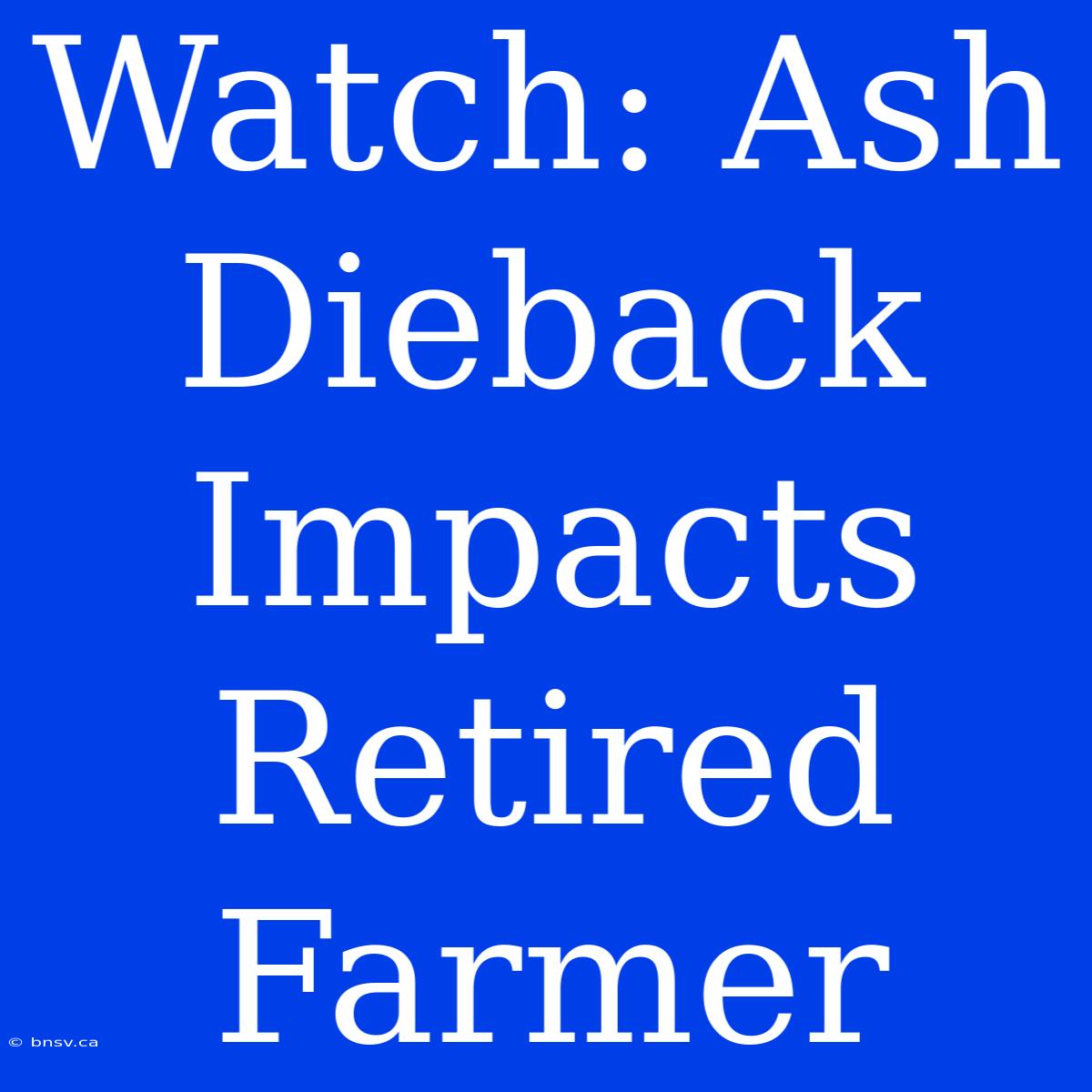 Watch: Ash Dieback Impacts Retired Farmer