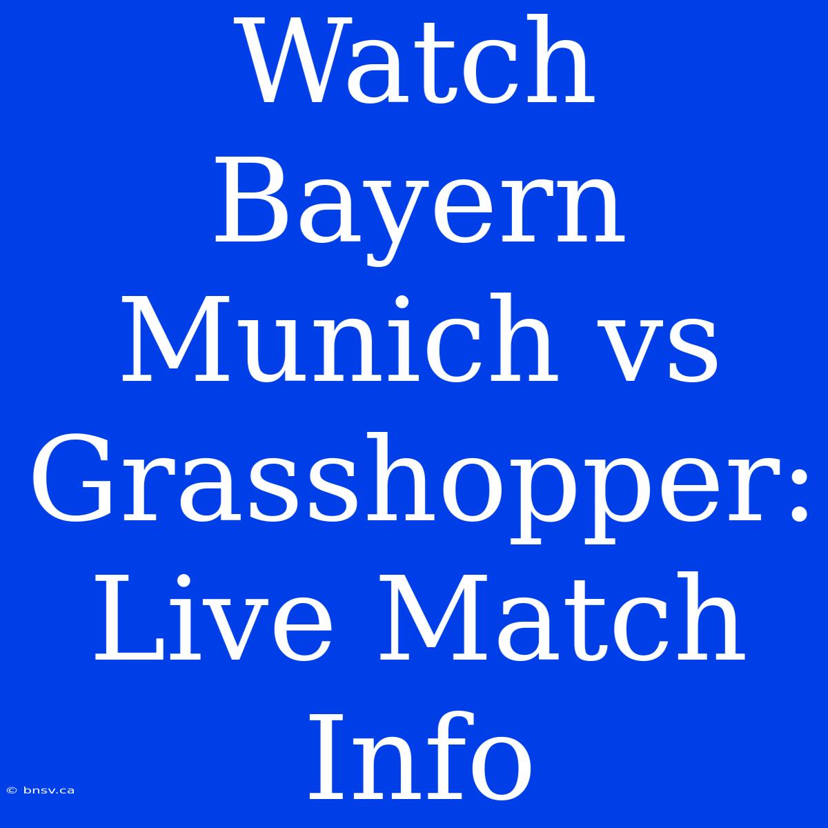 Watch Bayern Munich Vs Grasshopper: Live Match Info