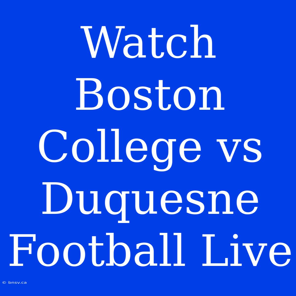 Watch Boston College Vs Duquesne Football Live