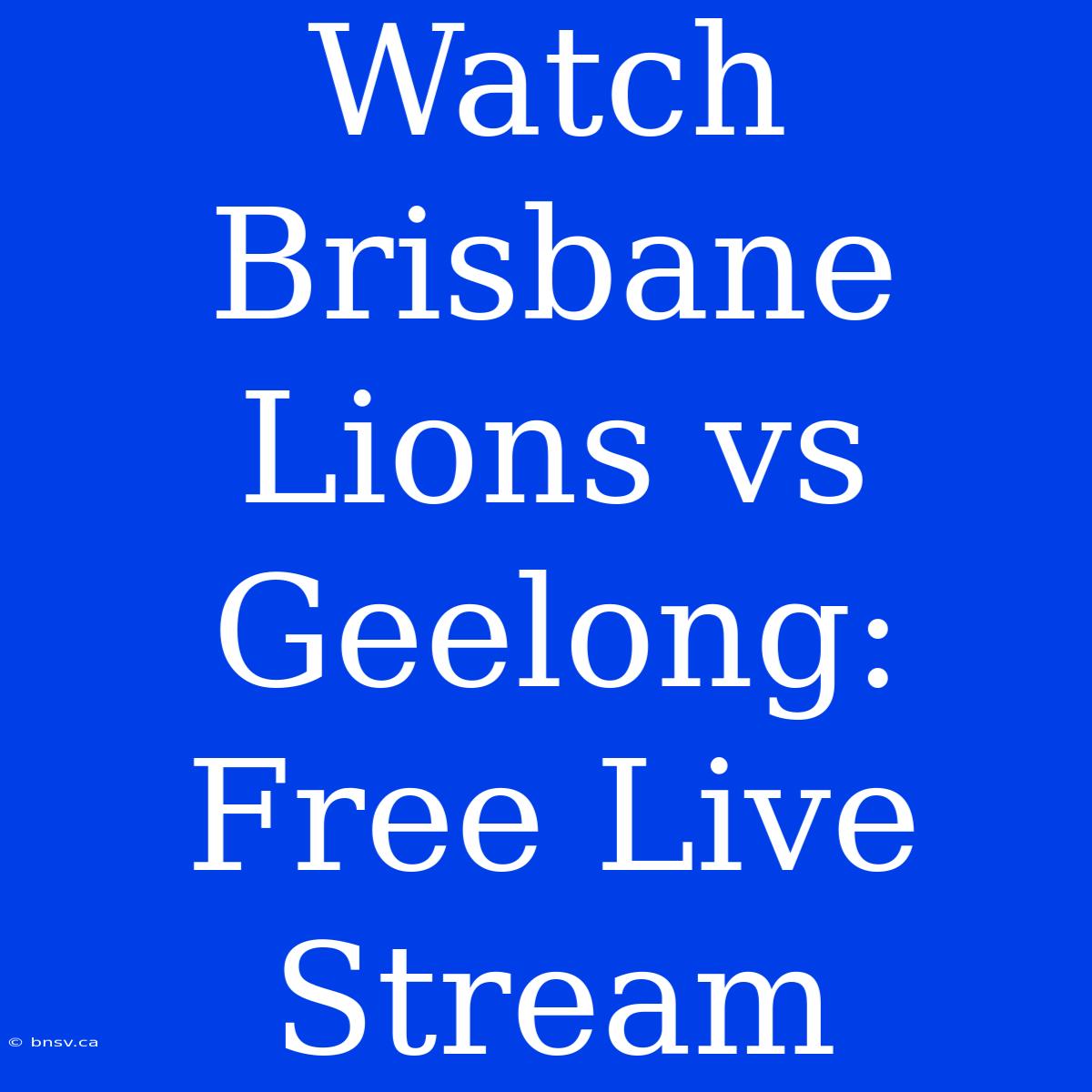 Watch Brisbane Lions Vs Geelong: Free Live Stream