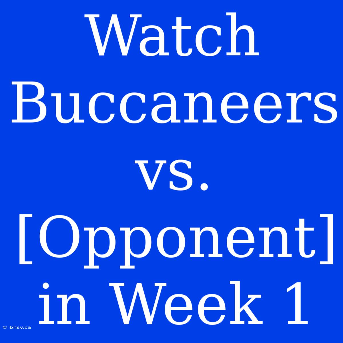 Watch Buccaneers Vs. [Opponent] In Week 1