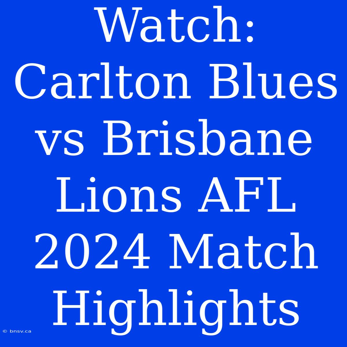 Watch: Carlton Blues Vs Brisbane Lions AFL 2024 Match Highlights