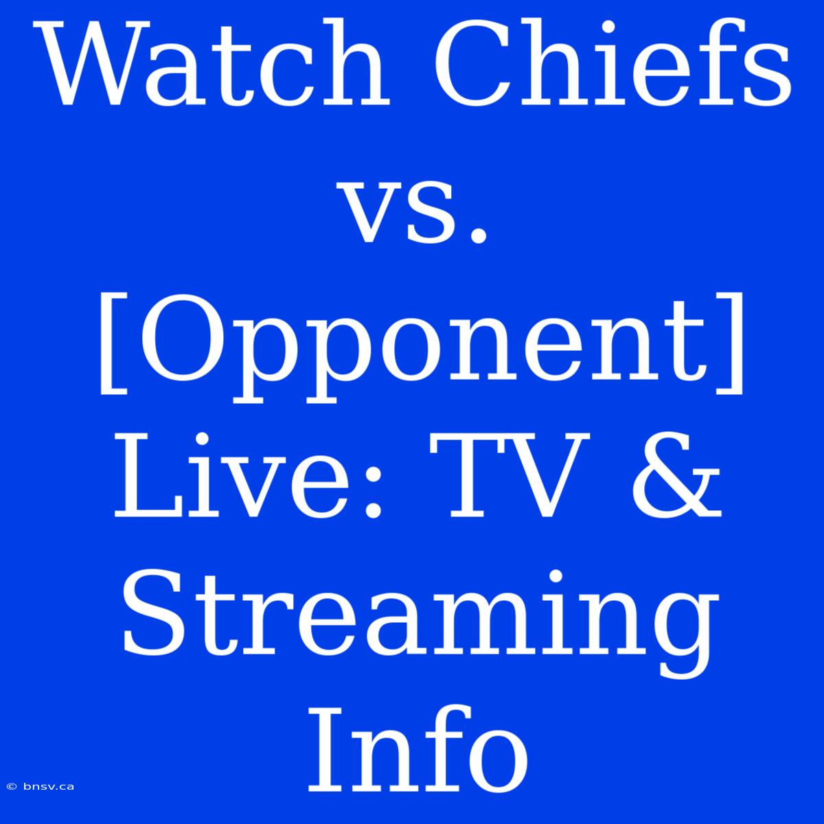 Watch Chiefs Vs. [Opponent] Live: TV & Streaming Info