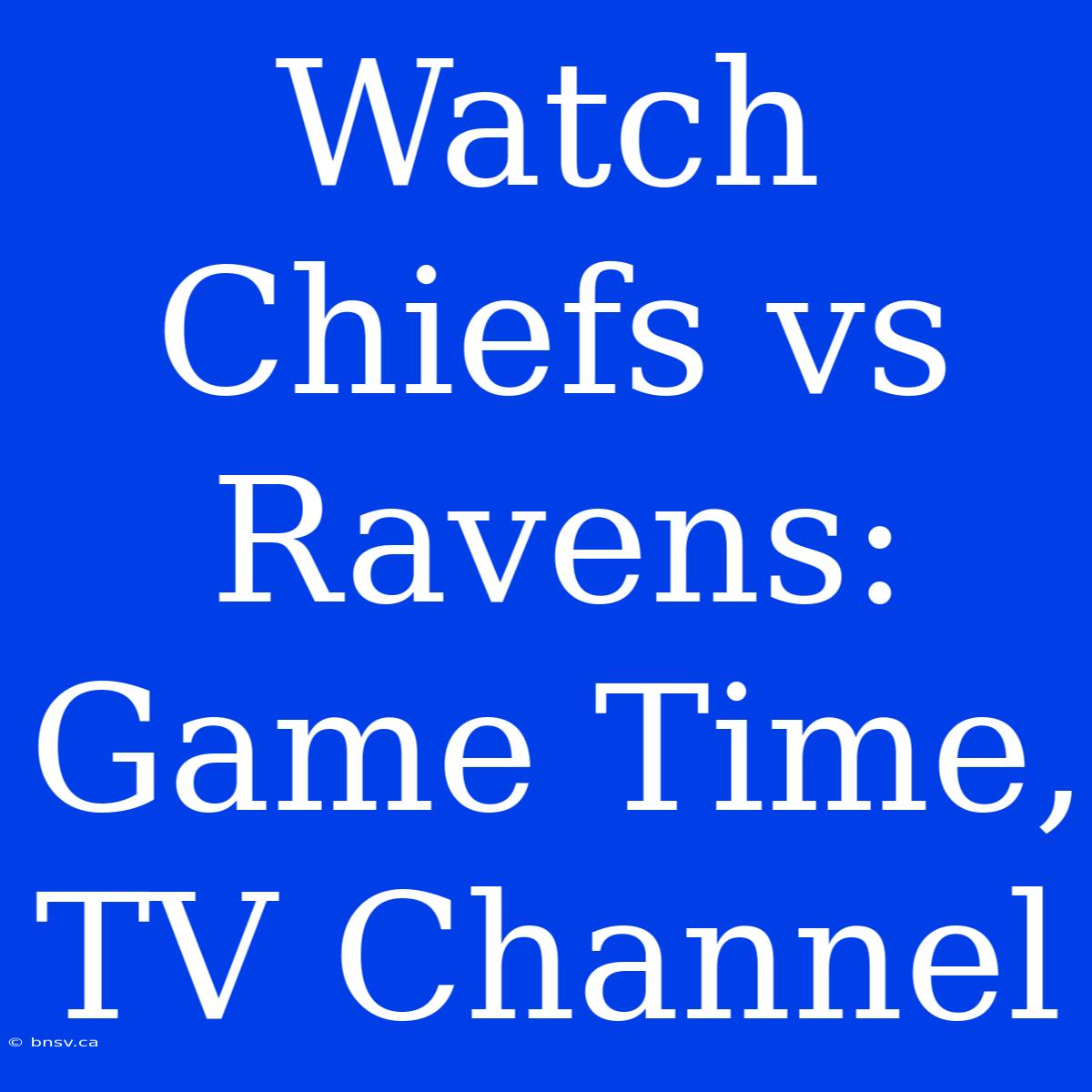 Watch Chiefs Vs Ravens: Game Time, TV Channel