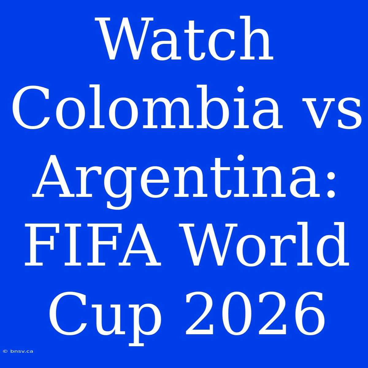 Watch Colombia Vs Argentina: FIFA World Cup 2026