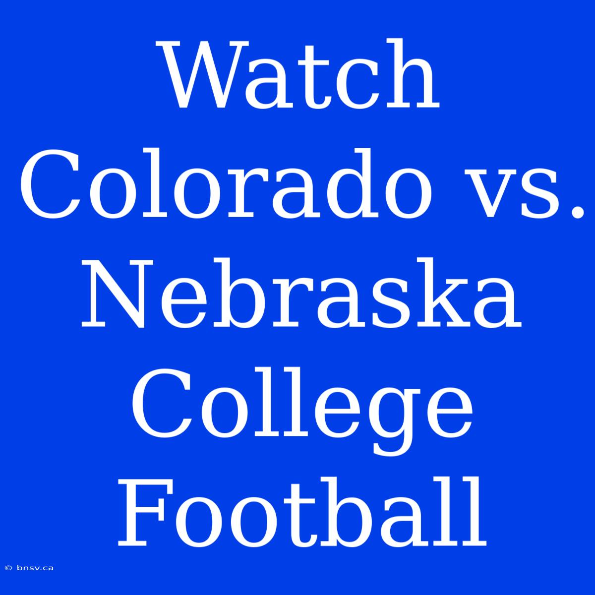 Watch Colorado Vs. Nebraska College Football