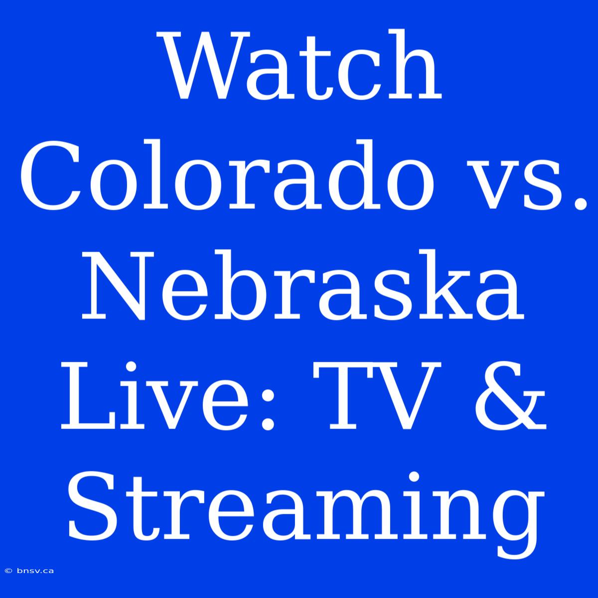 Watch Colorado Vs. Nebraska Live: TV & Streaming