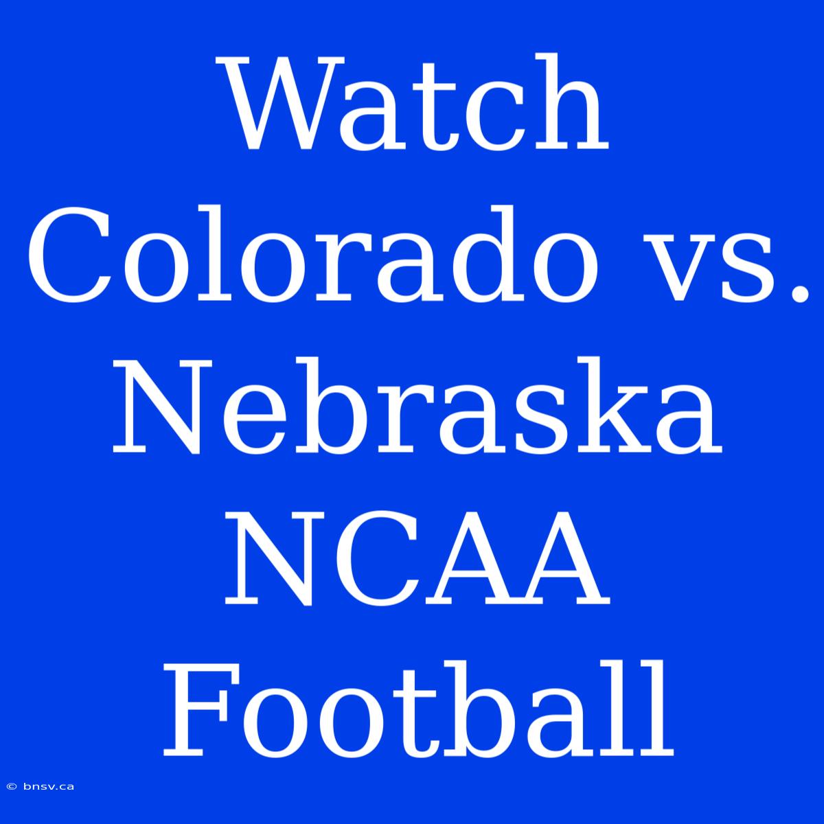 Watch Colorado Vs. Nebraska NCAA Football