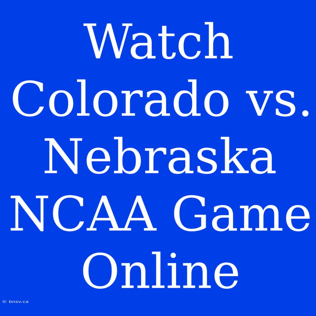 Watch Colorado Vs. Nebraska NCAA Game Online