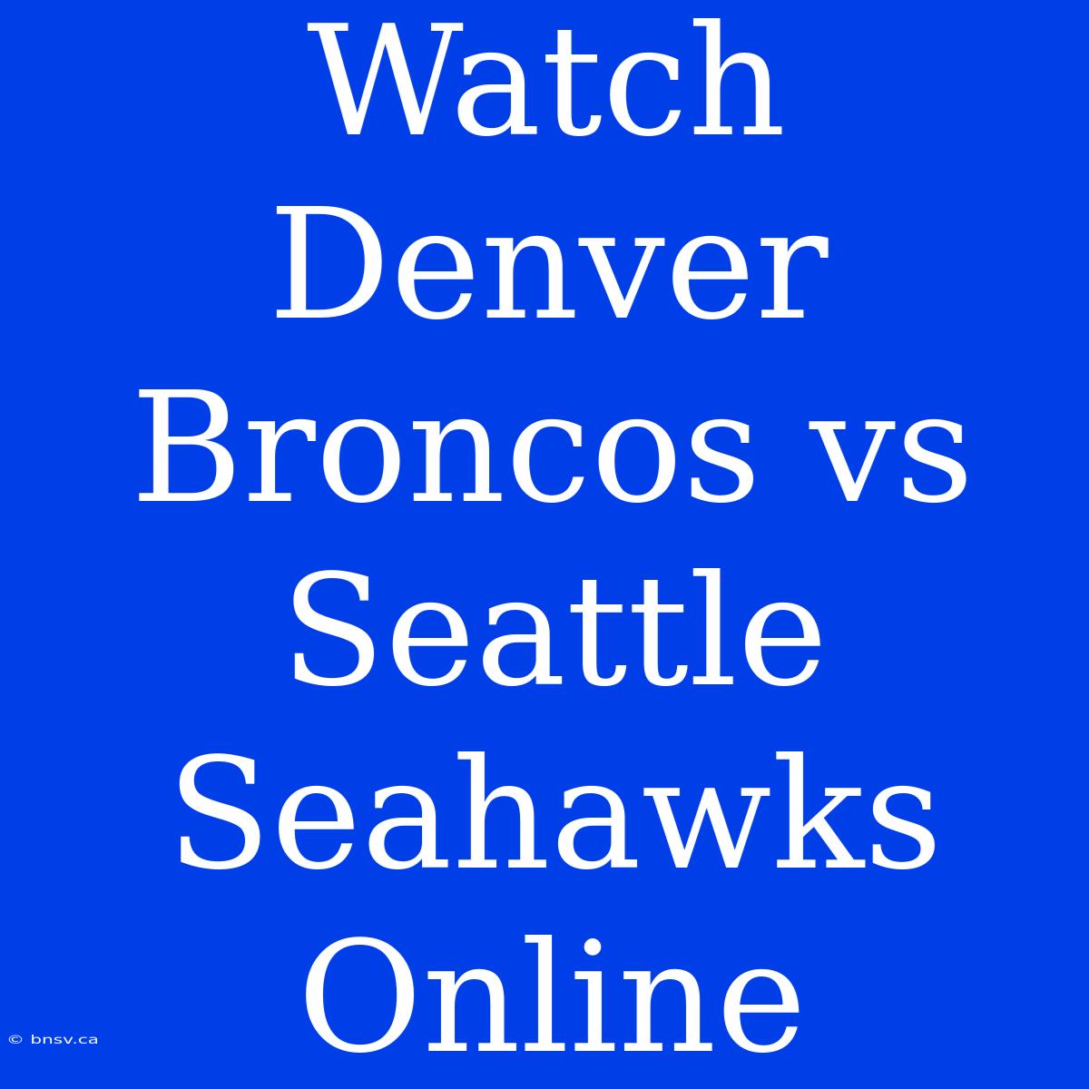 Watch Denver Broncos Vs Seattle Seahawks Online