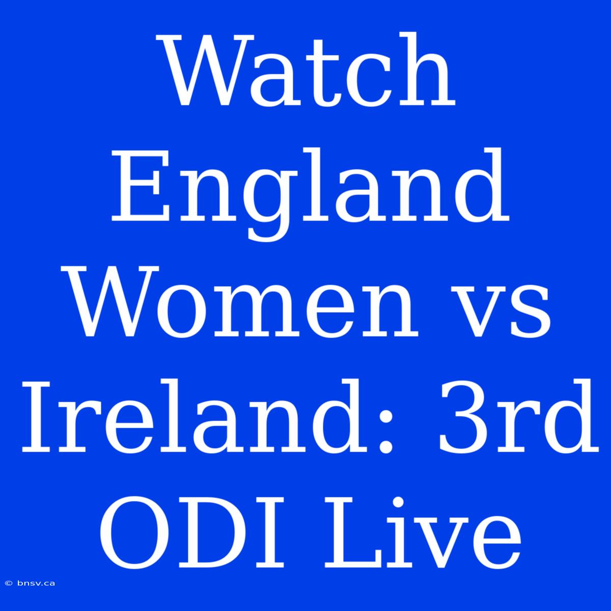 Watch England Women Vs Ireland: 3rd ODI Live