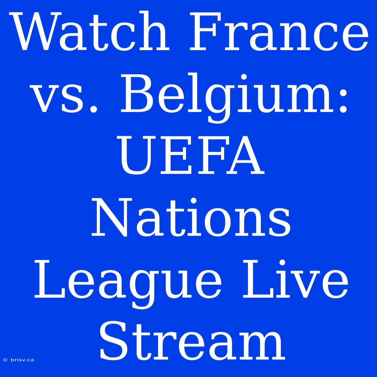 Watch France Vs. Belgium: UEFA Nations League Live Stream