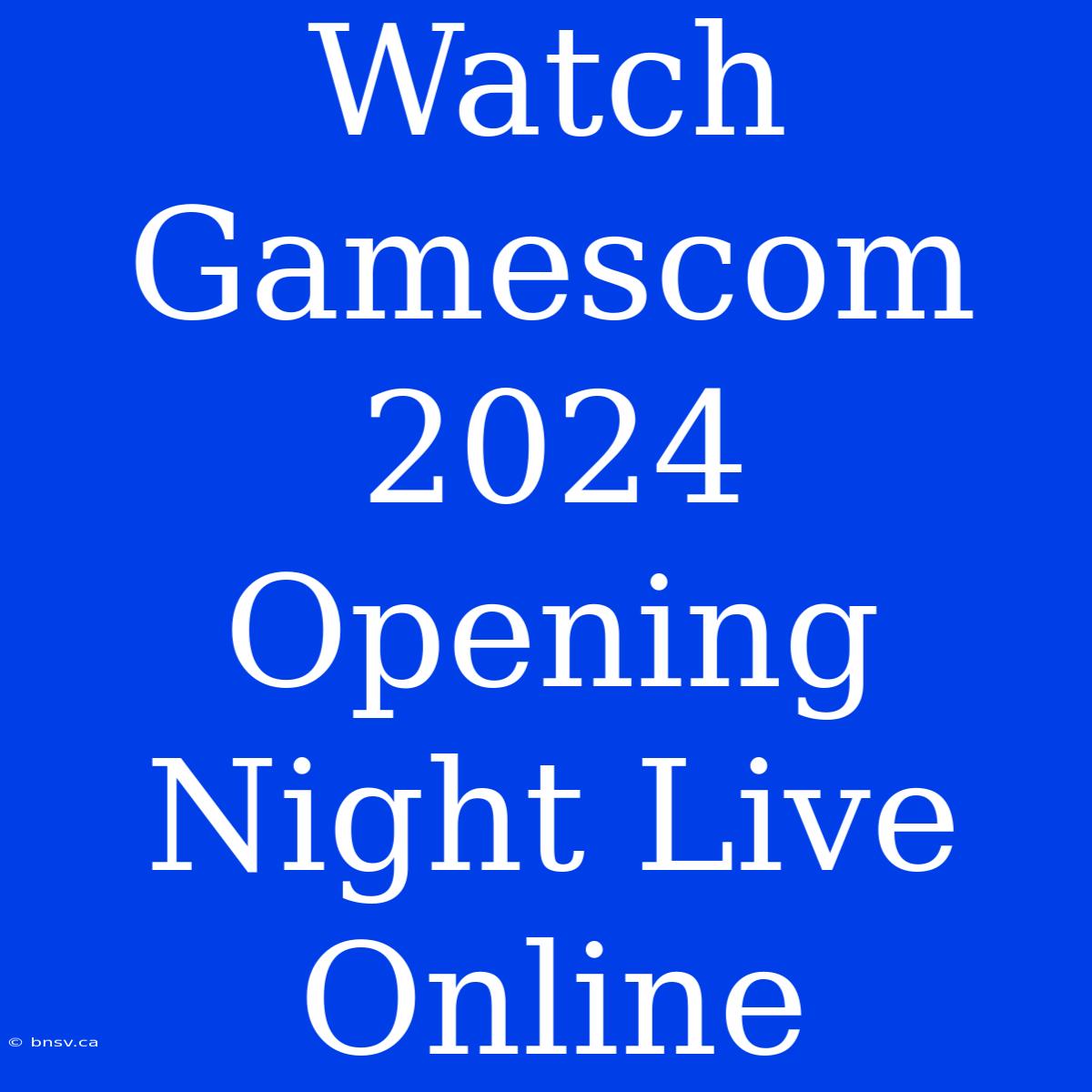 Watch Gamescom 2024 Opening Night Live Online