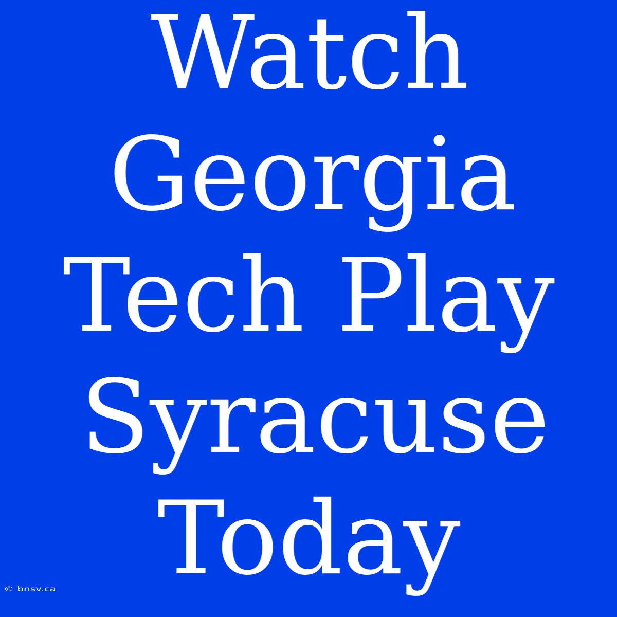 Watch Georgia Tech Play Syracuse Today