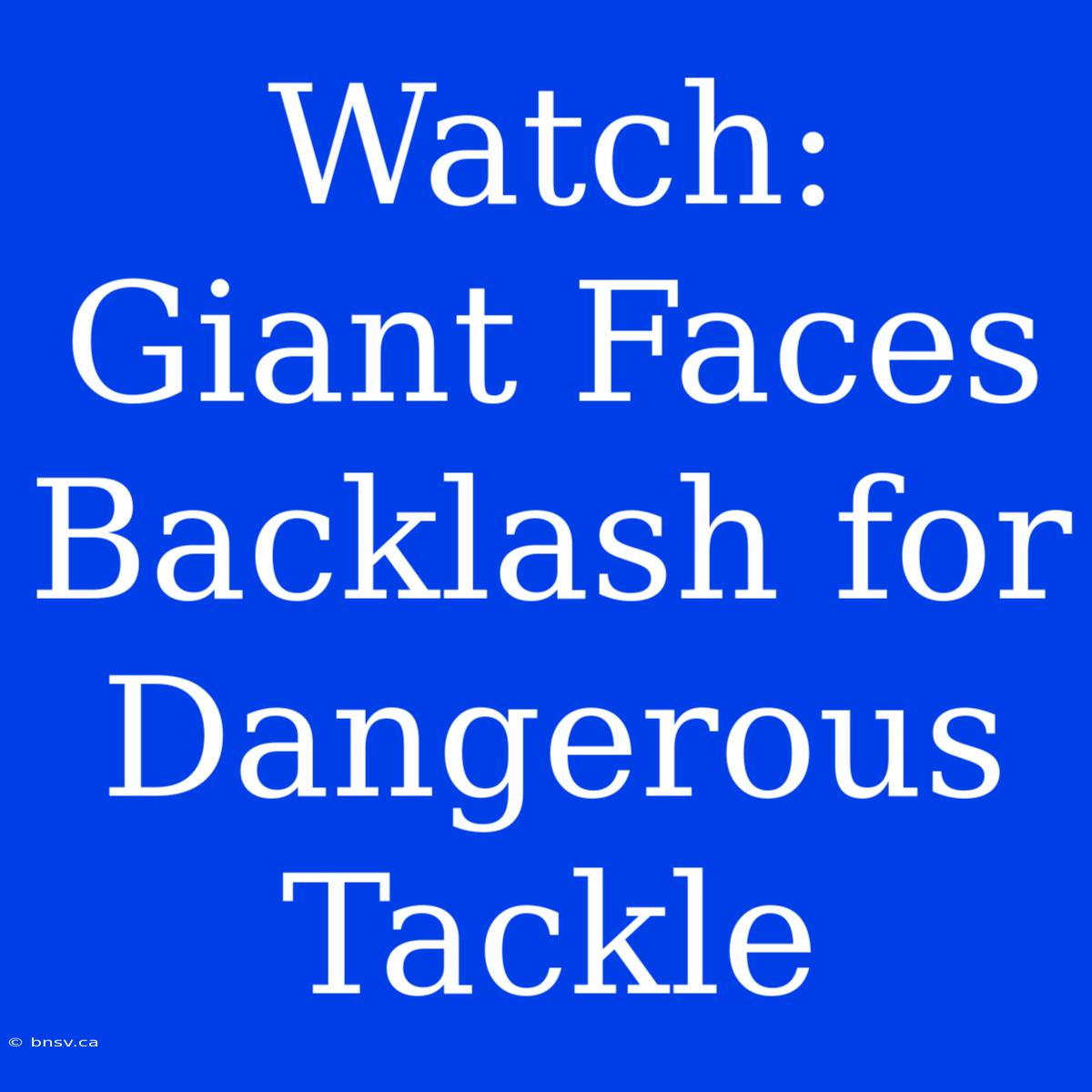 Watch: Giant Faces Backlash For Dangerous Tackle