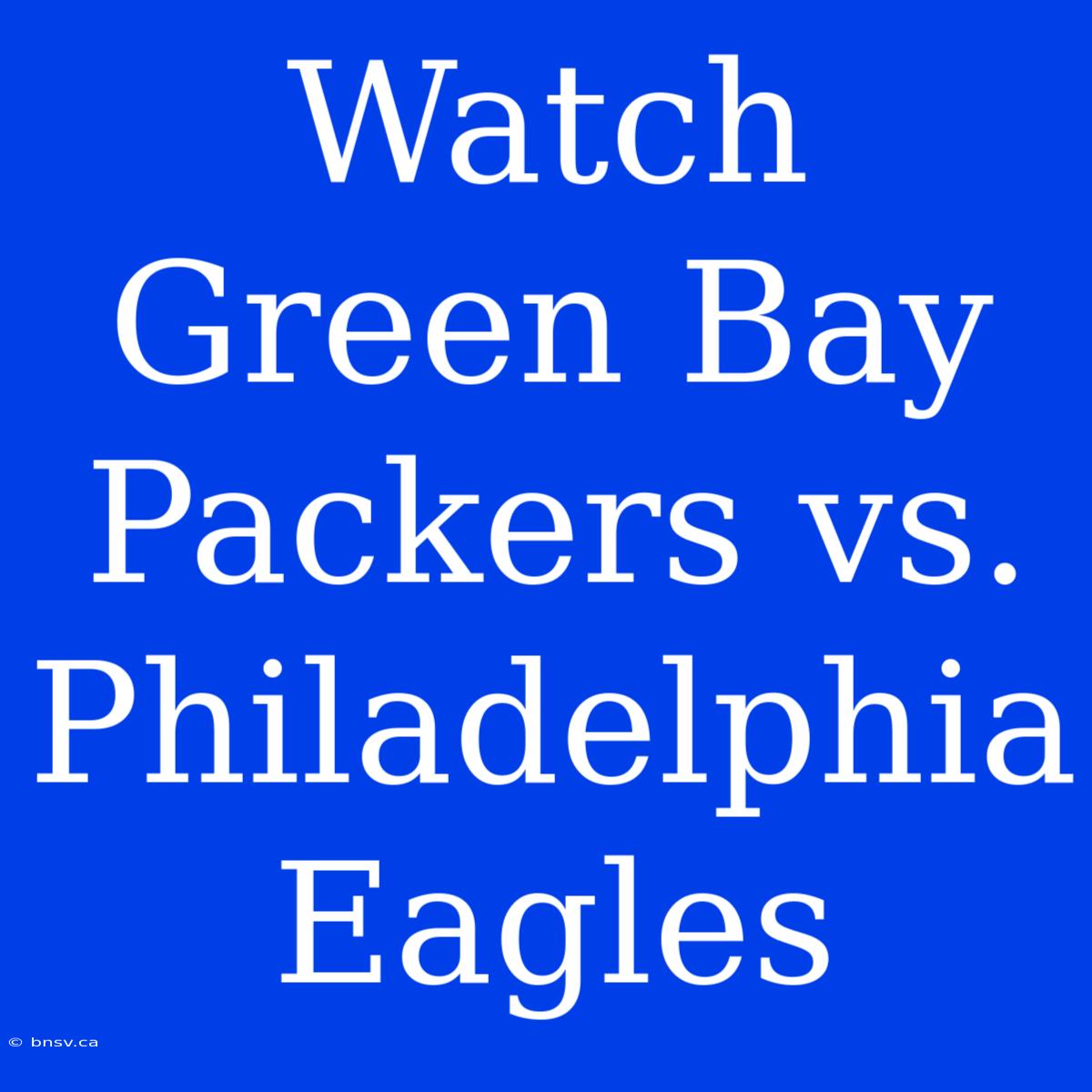 Watch Green Bay Packers Vs. Philadelphia Eagles