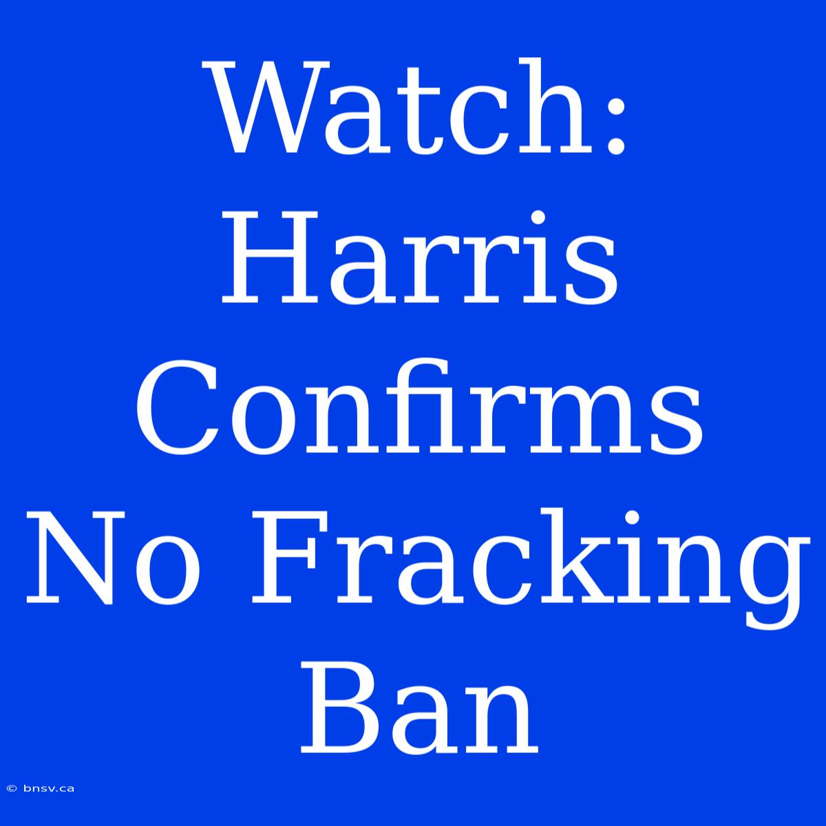 Watch: Harris Confirms No Fracking Ban