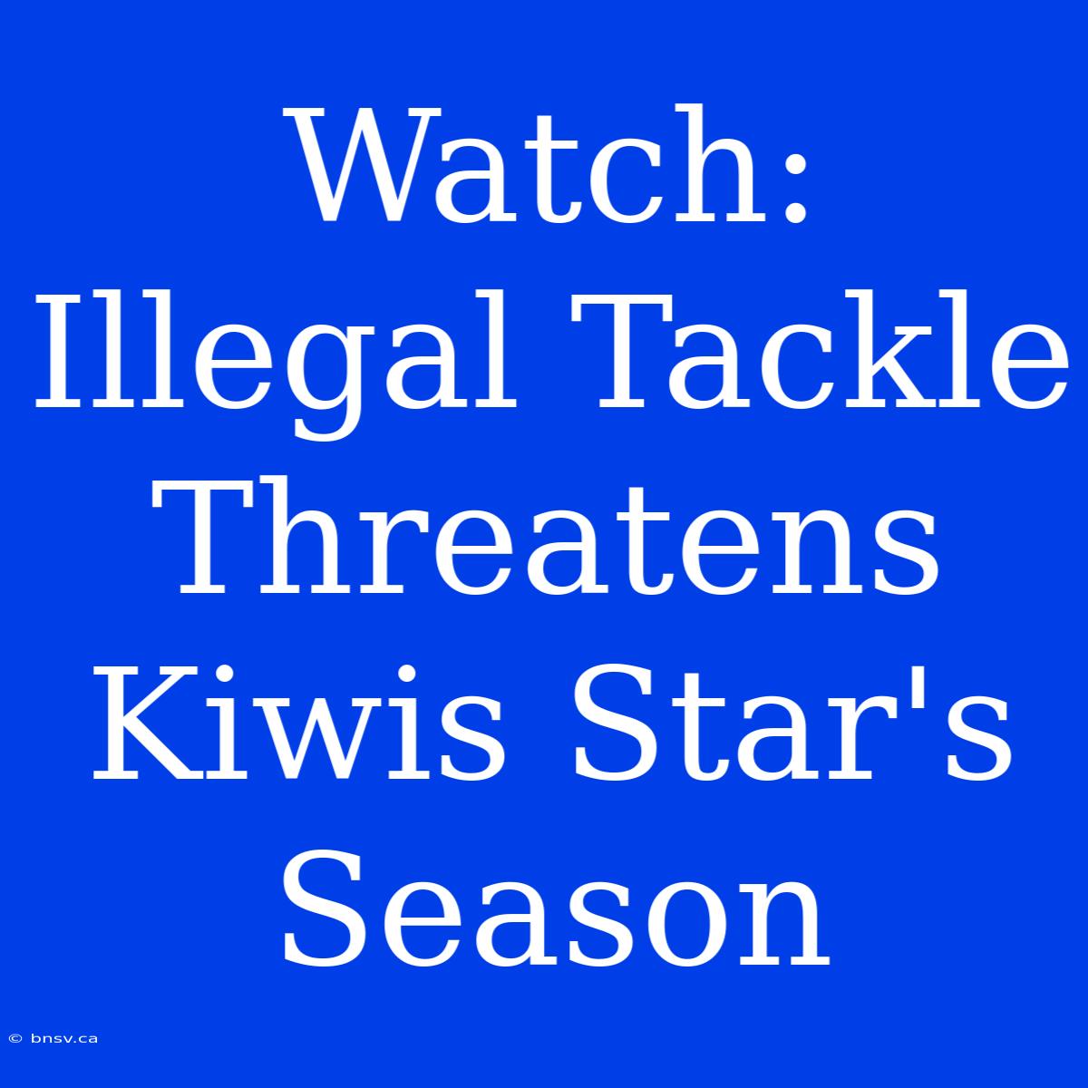 Watch: Illegal Tackle Threatens Kiwis Star's Season