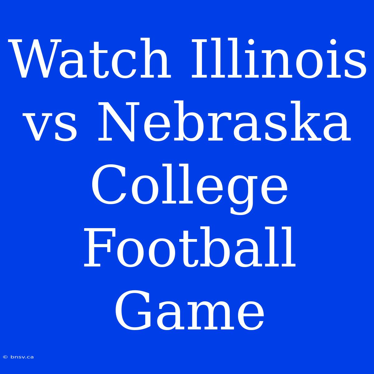 Watch Illinois Vs Nebraska College Football Game