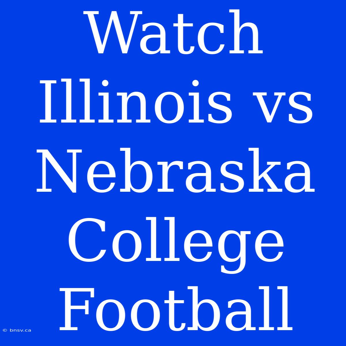 Watch Illinois Vs Nebraska College Football