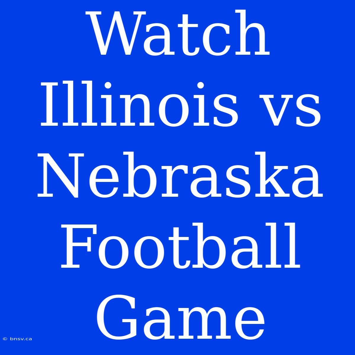 Watch Illinois Vs Nebraska Football Game