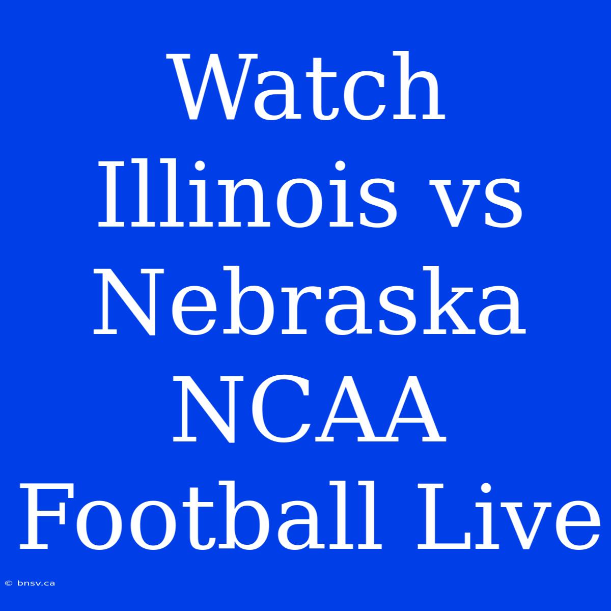 Watch Illinois Vs Nebraska NCAA Football Live