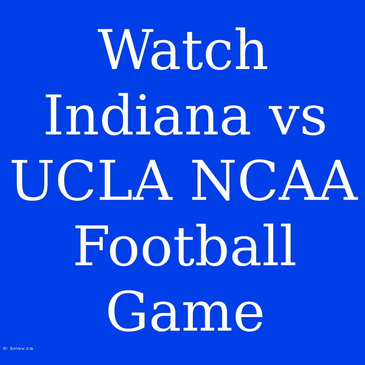 Watch Indiana Vs UCLA NCAA Football Game