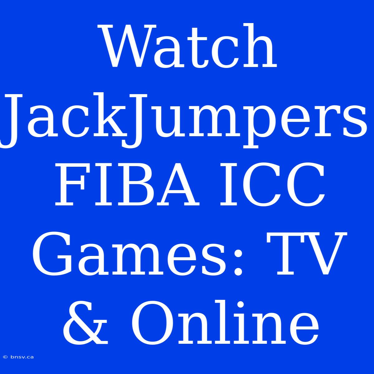 Watch JackJumpers FIBA ICC Games: TV & Online