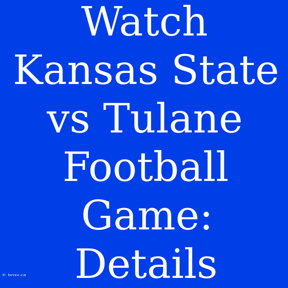 Watch Kansas State Vs Tulane Football Game: Details