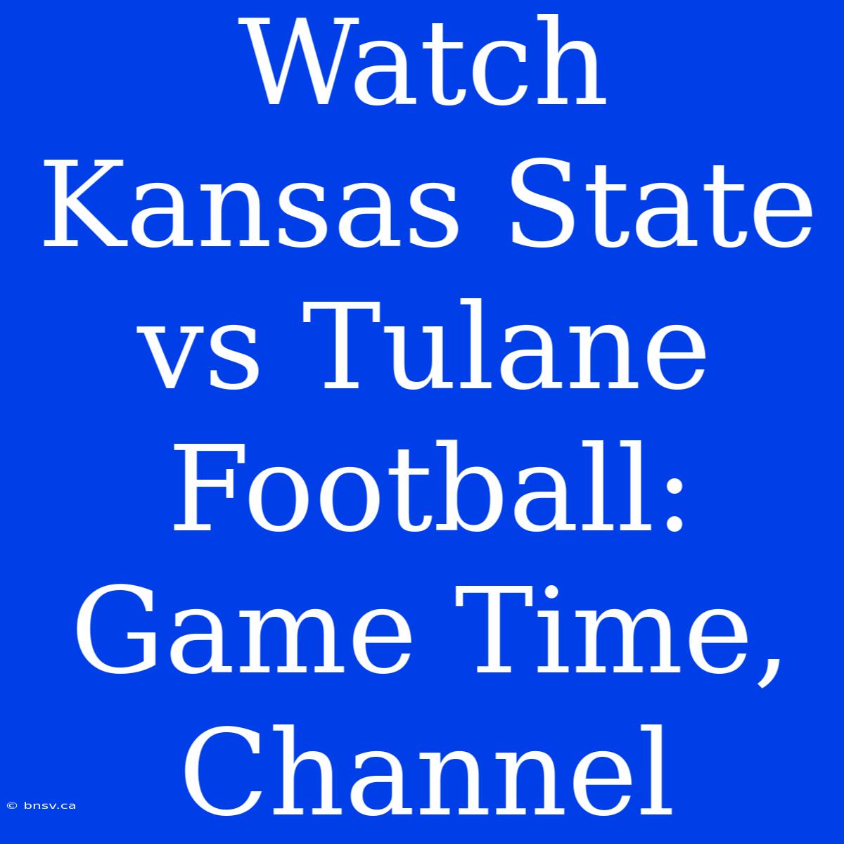 Watch Kansas State Vs Tulane Football: Game Time, Channel