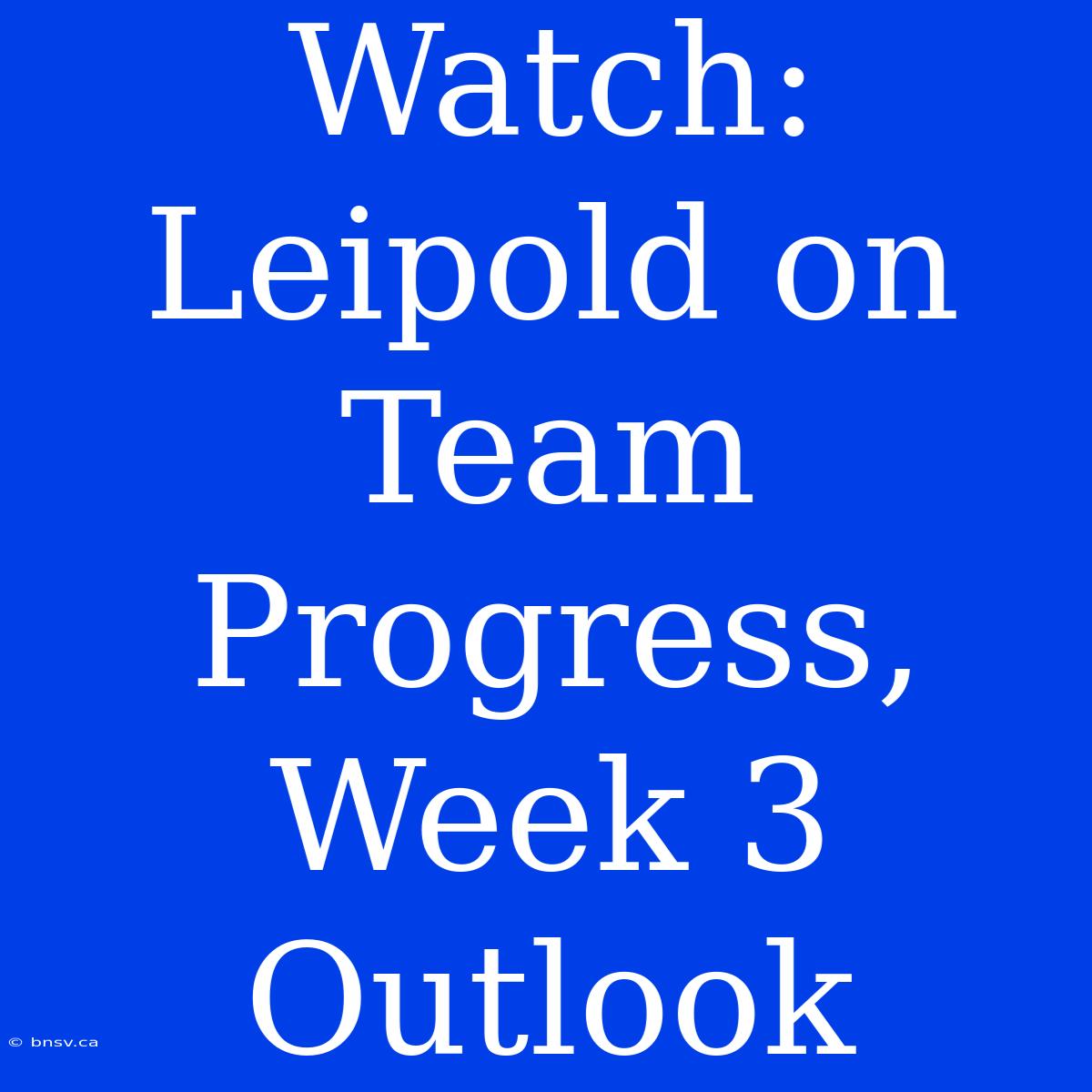 Watch: Leipold On Team Progress, Week 3 Outlook