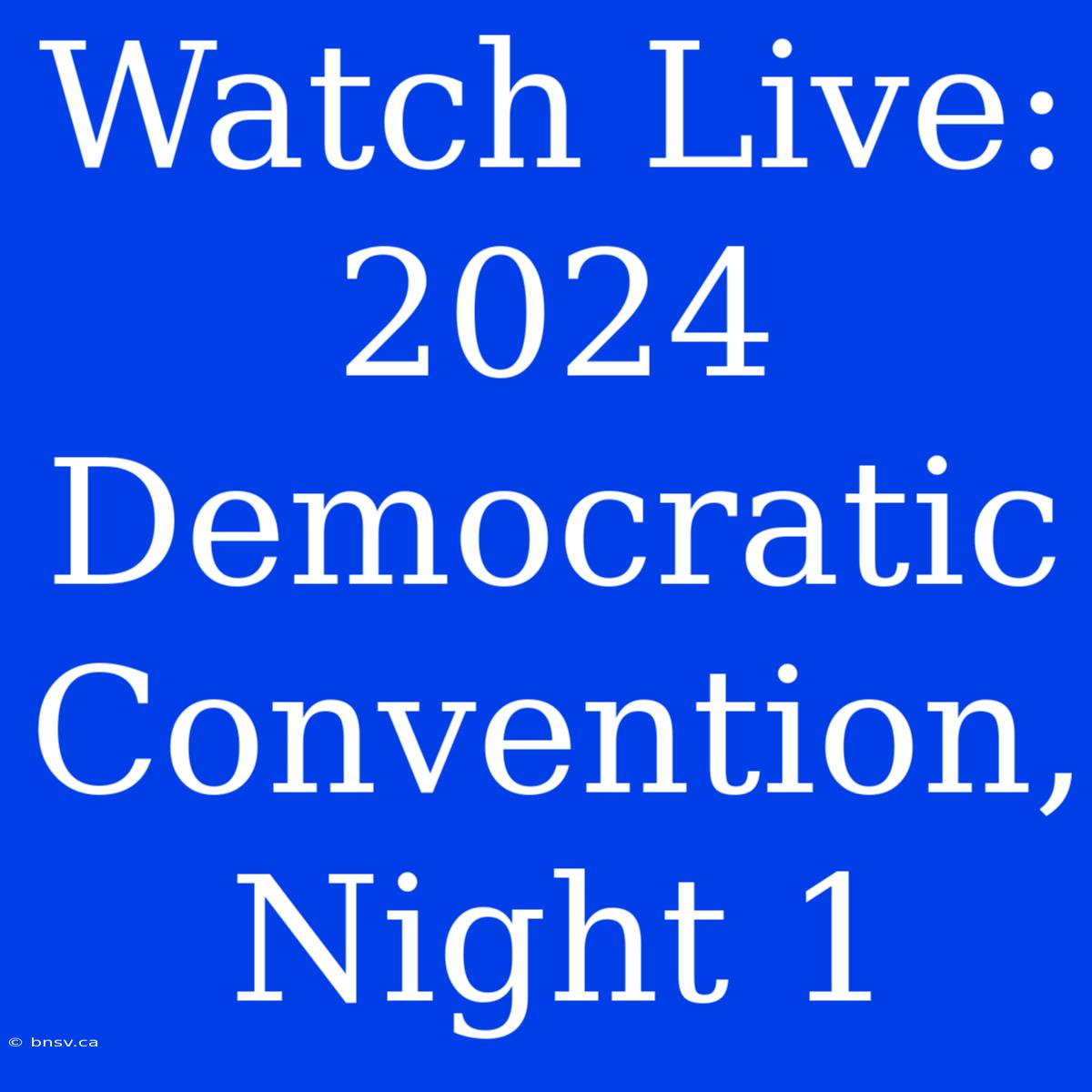 Watch Live: 2024 Democratic Convention, Night 1