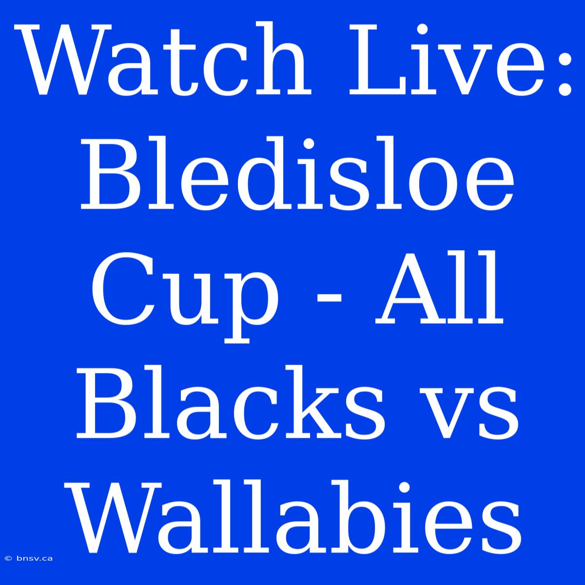 Watch Live: Bledisloe Cup - All Blacks Vs Wallabies