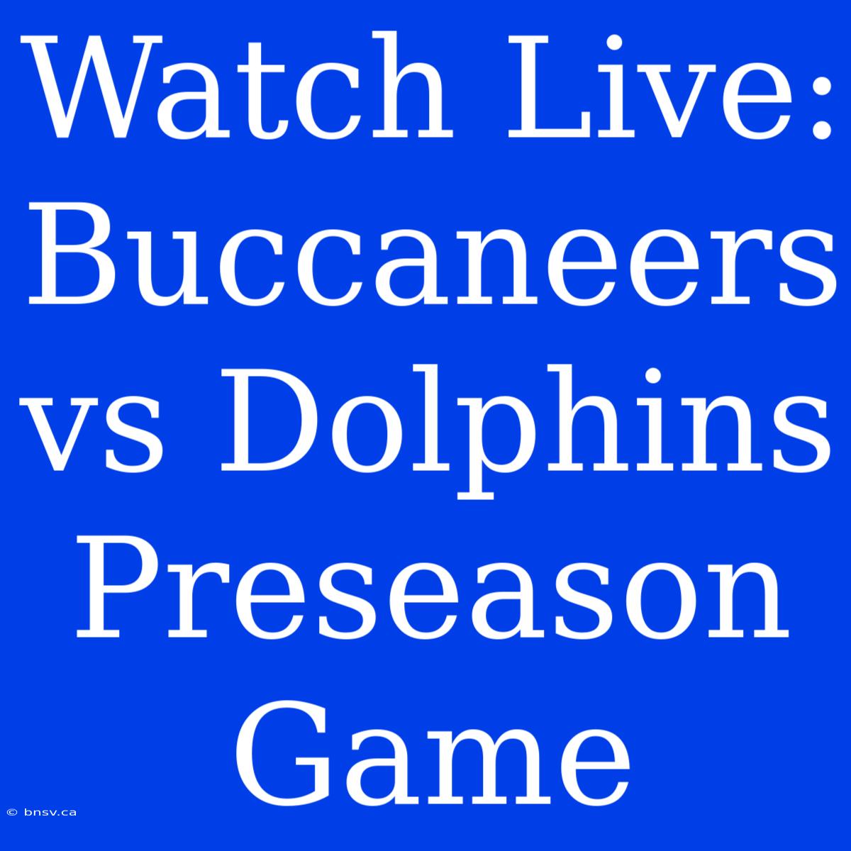 Watch Live: Buccaneers Vs Dolphins Preseason Game