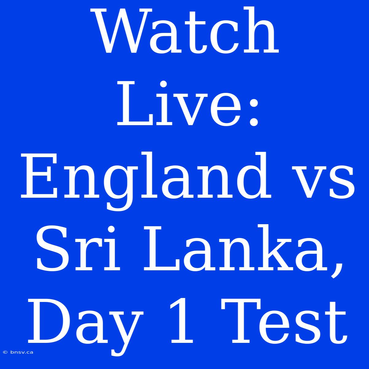 Watch Live: England Vs Sri Lanka, Day 1 Test