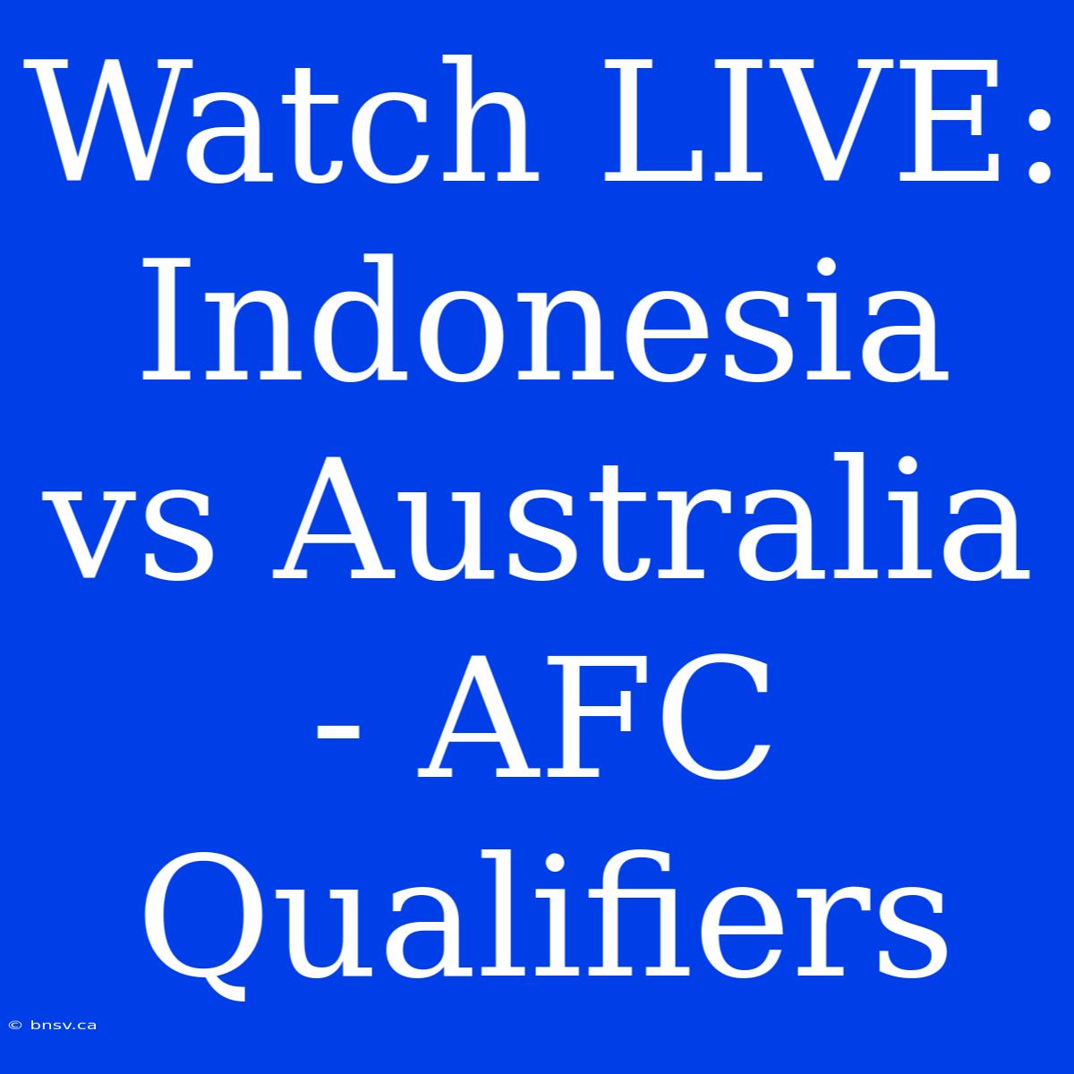 Watch LIVE: Indonesia Vs Australia - AFC Qualifiers