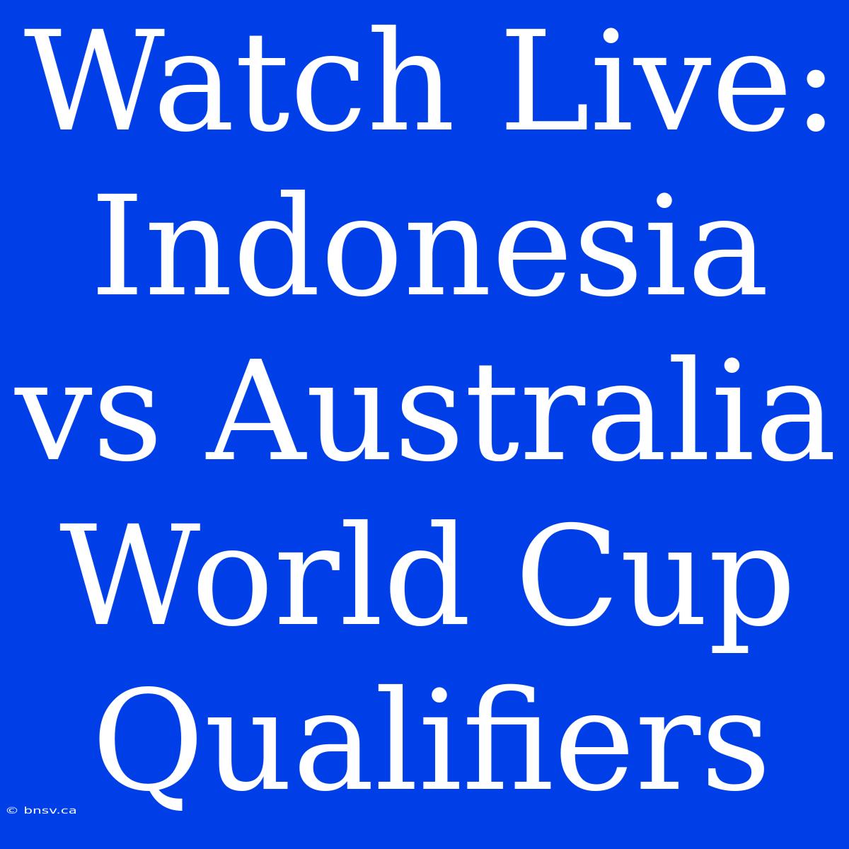 Watch Live: Indonesia Vs Australia World Cup Qualifiers