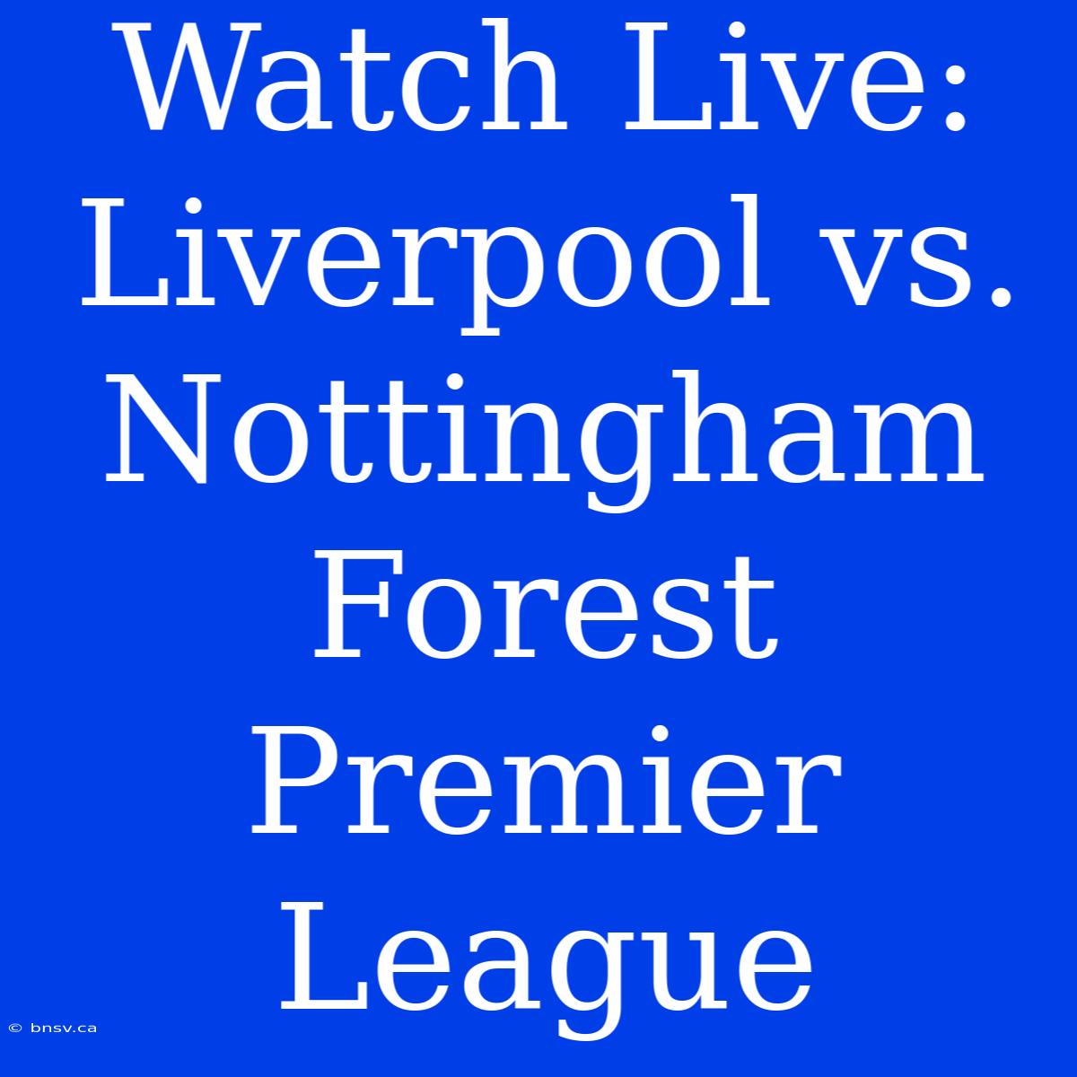 Watch Live: Liverpool Vs. Nottingham Forest Premier League