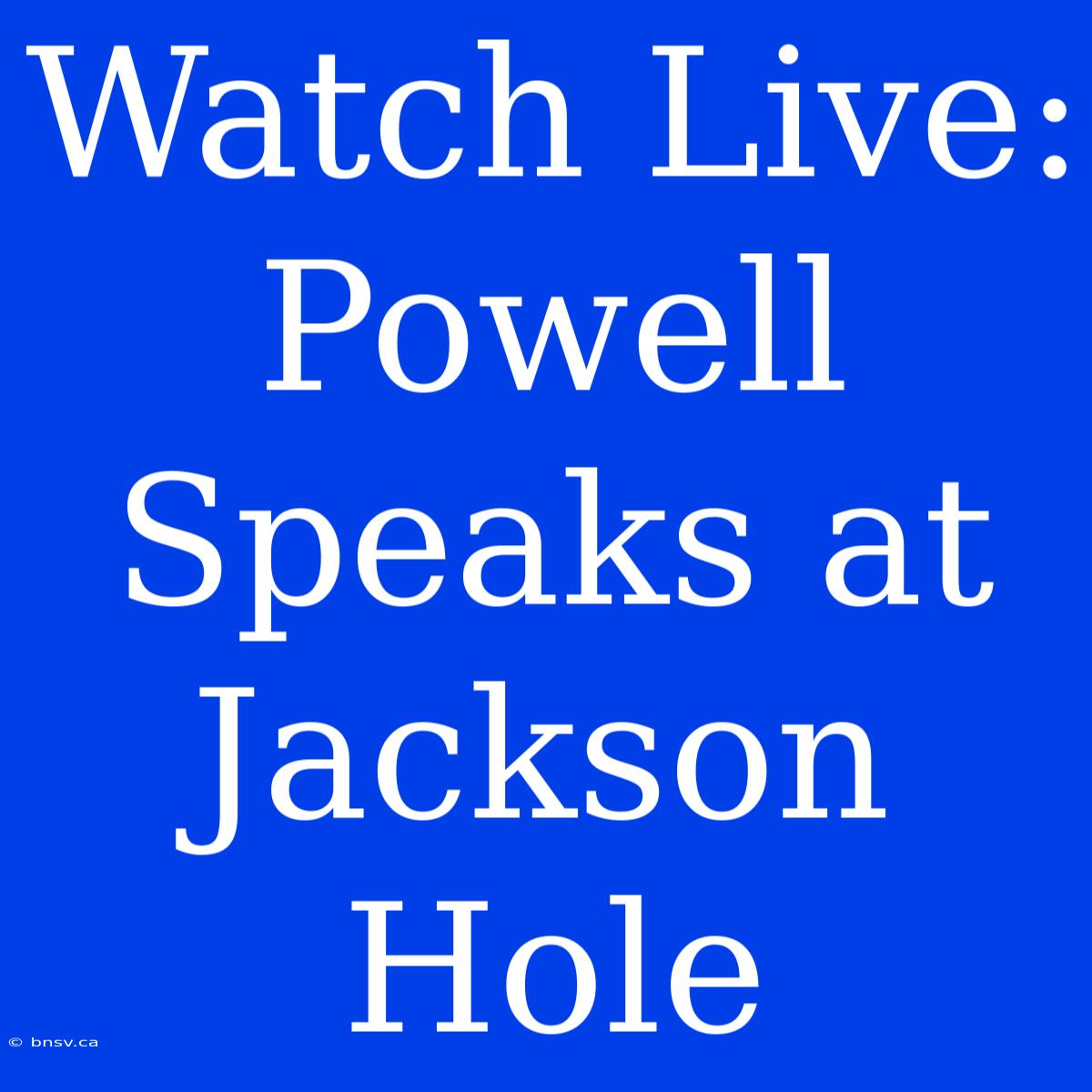 Watch Live: Powell Speaks At Jackson Hole