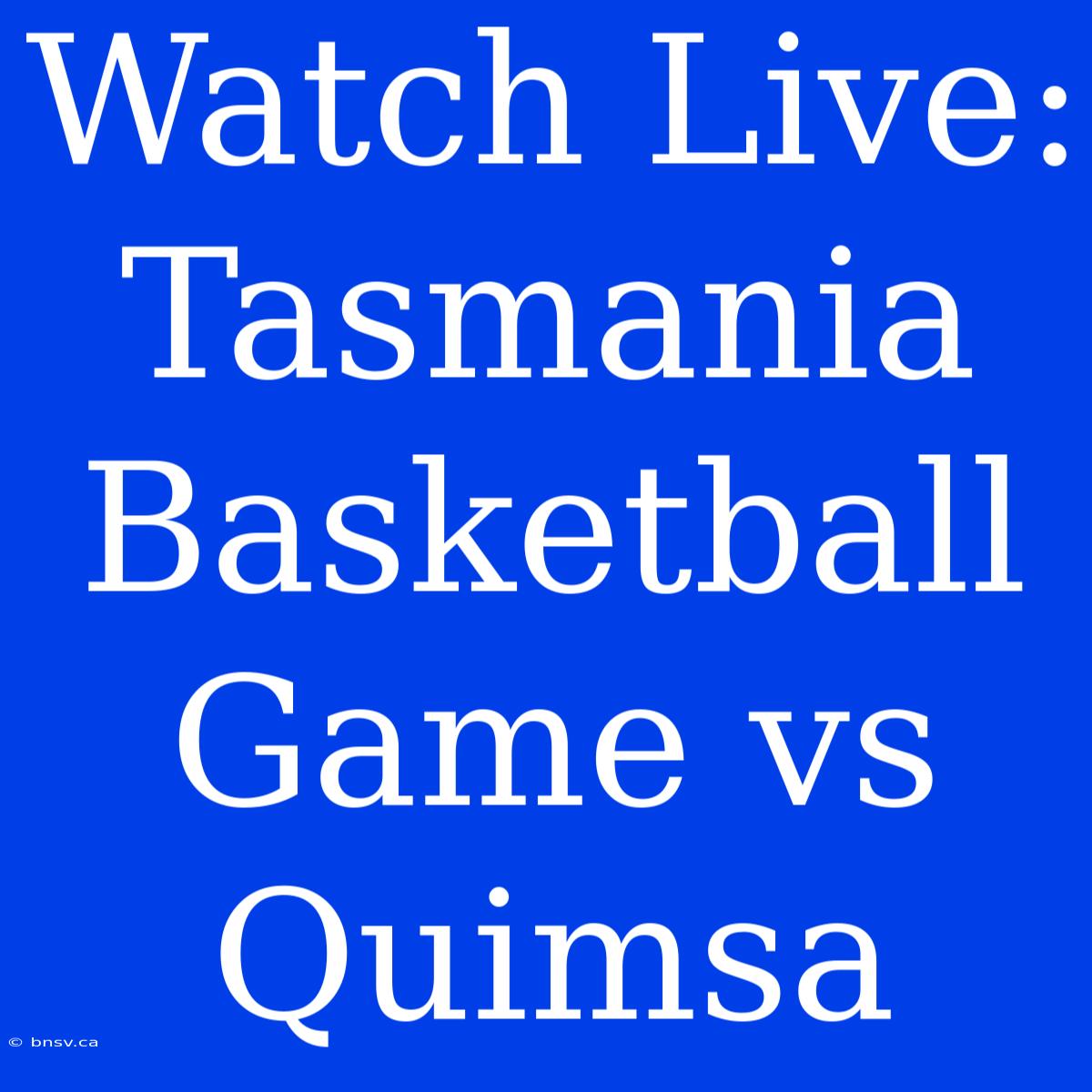 Watch Live: Tasmania Basketball Game Vs Quimsa