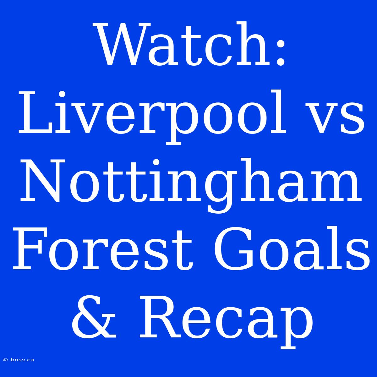 Watch: Liverpool Vs Nottingham Forest Goals & Recap