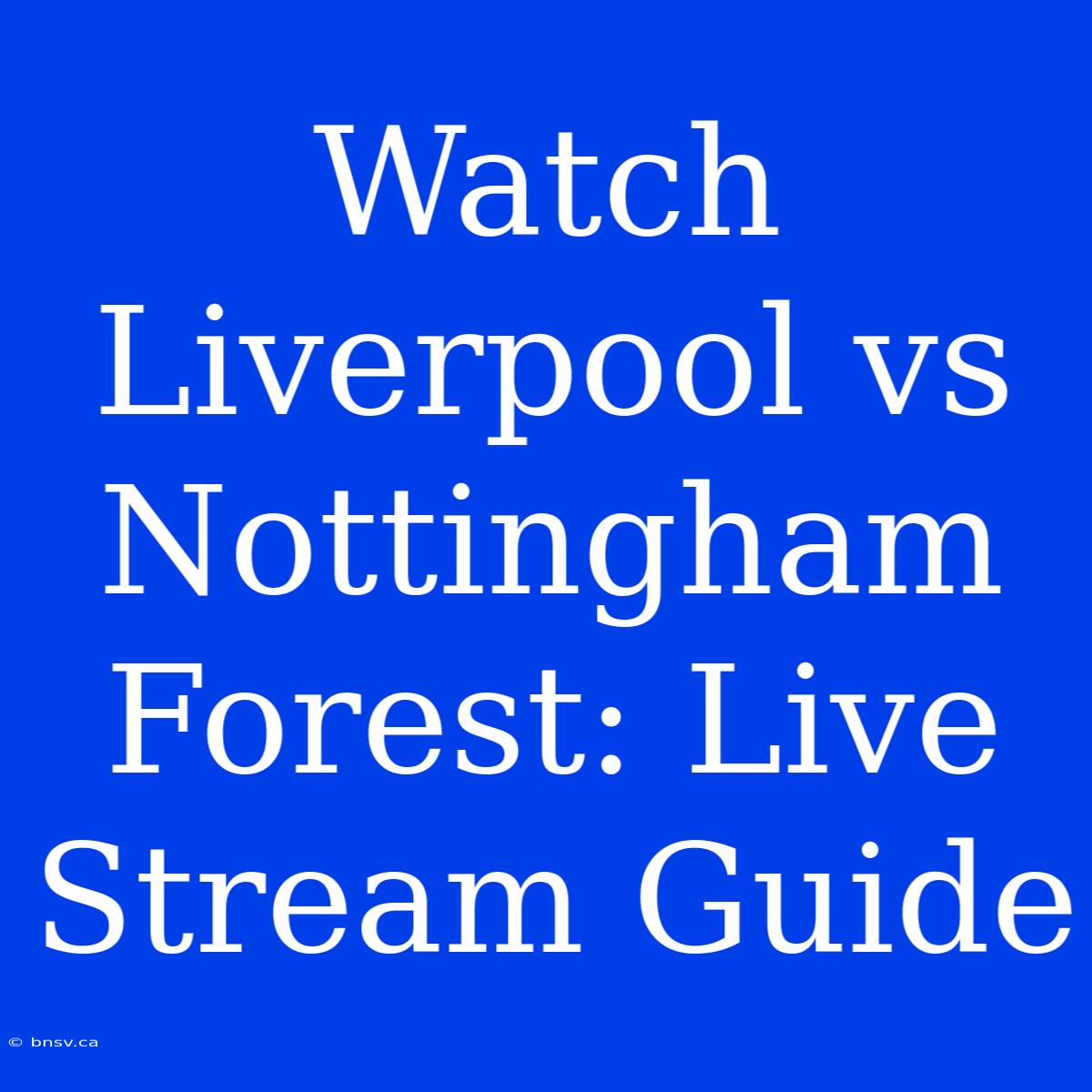 Watch Liverpool Vs Nottingham Forest: Live Stream Guide