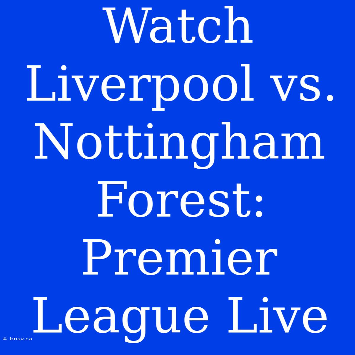 Watch Liverpool Vs. Nottingham Forest: Premier League Live