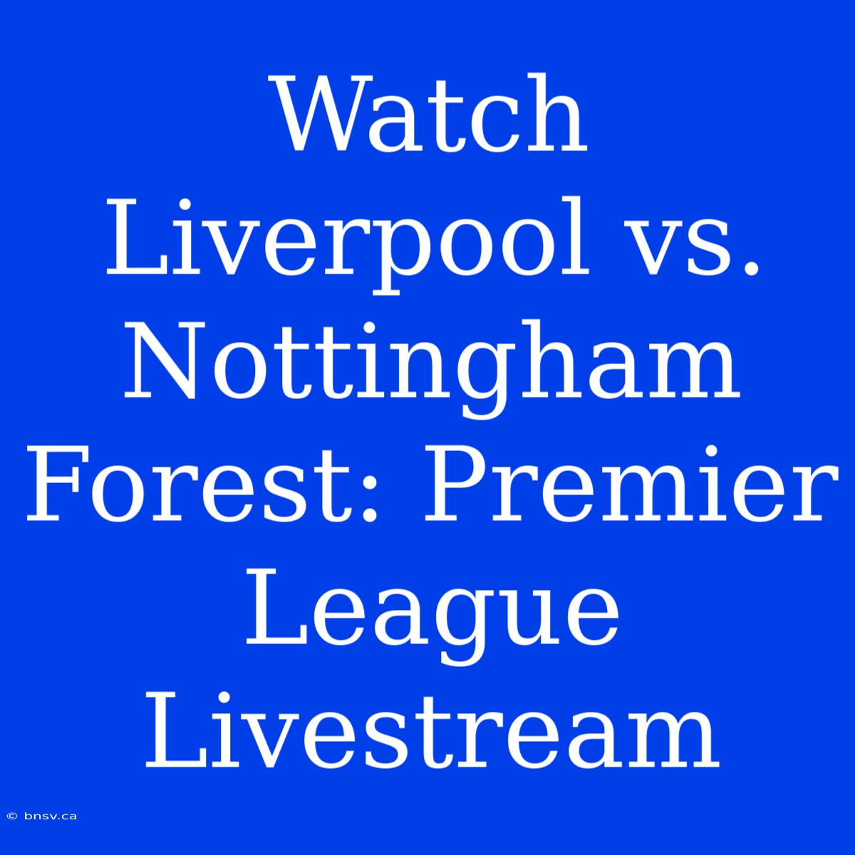 Watch Liverpool Vs. Nottingham Forest: Premier League Livestream