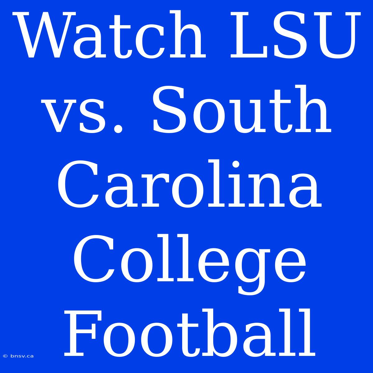 Watch LSU Vs. South Carolina College Football