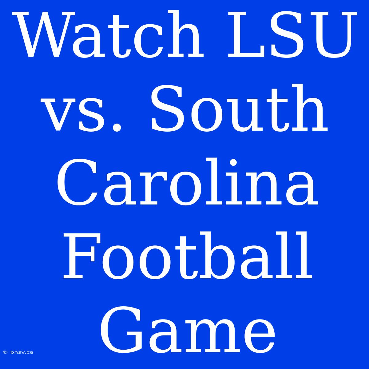 Watch LSU Vs. South Carolina Football Game