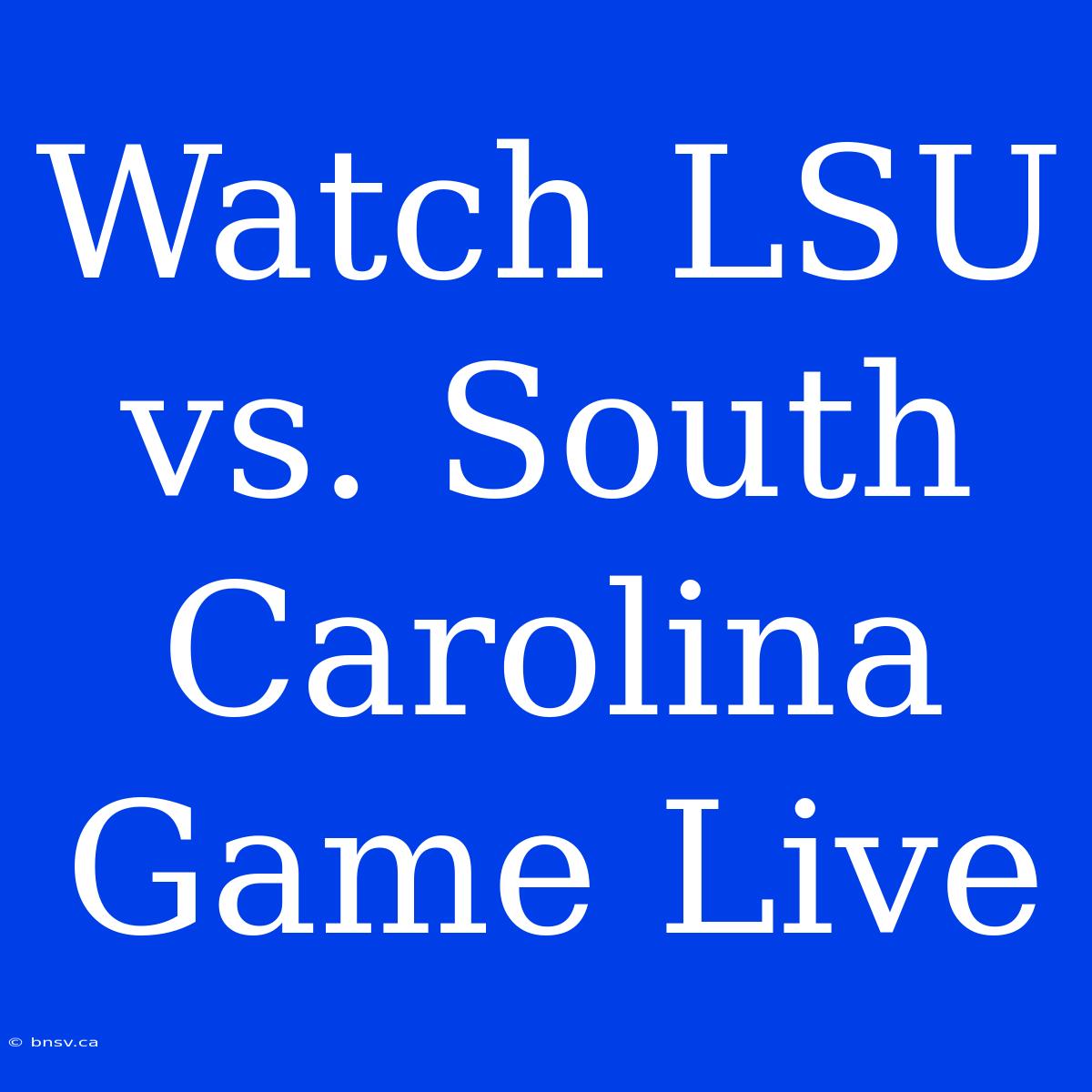 Watch LSU Vs. South Carolina Game Live