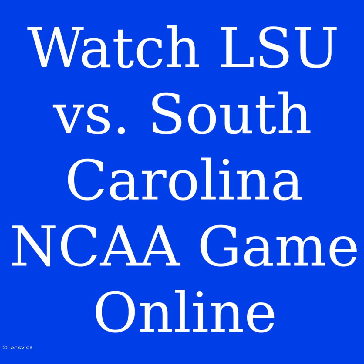 Watch LSU Vs. South Carolina NCAA Game Online