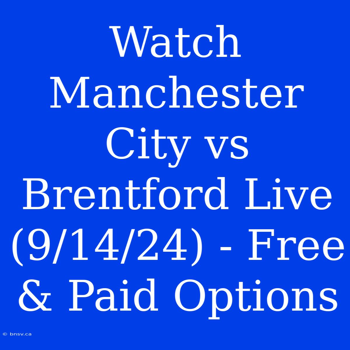 Watch Manchester City Vs Brentford Live (9/14/24) - Free & Paid Options